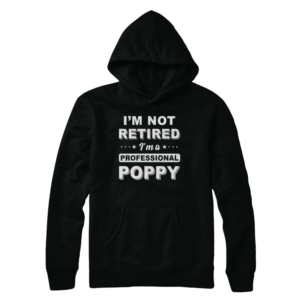 I'm Not Retired A Professional Poppy Father Day Gift-T-Shirt & Hoodie-Pullover Hoodie-Black