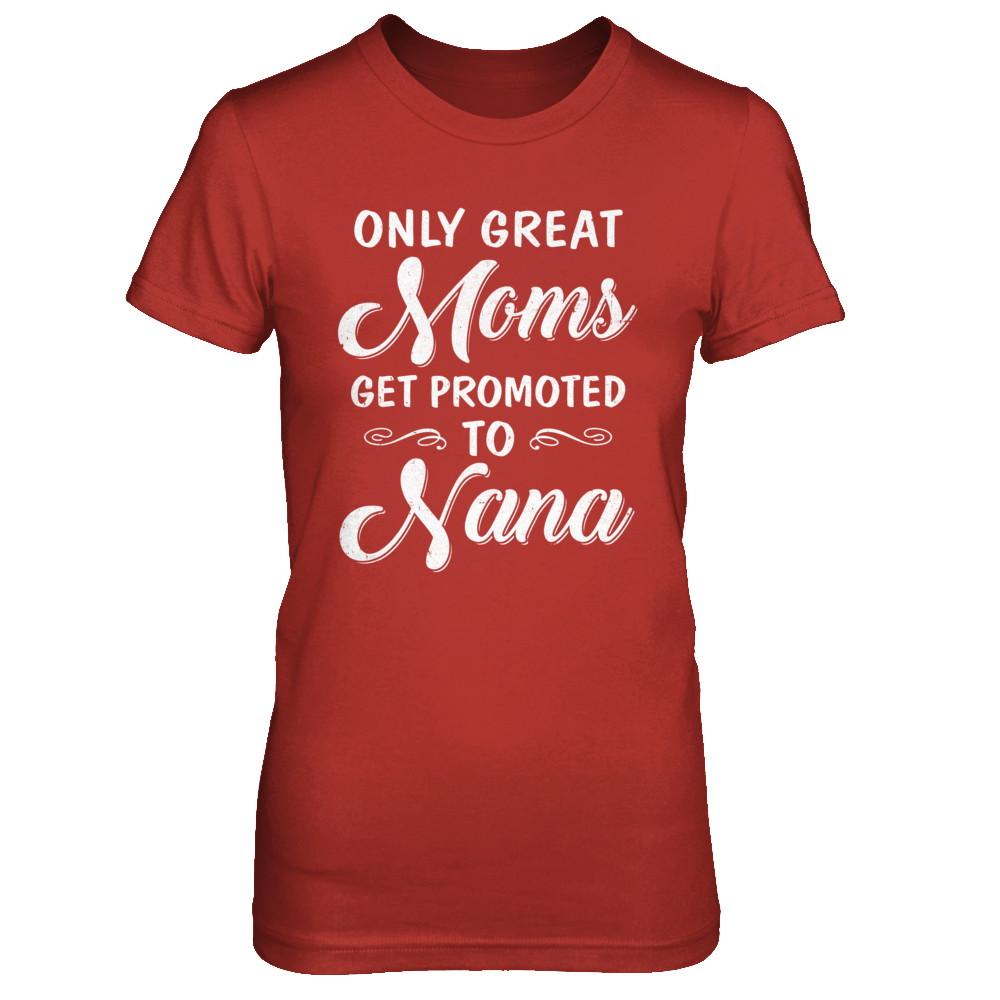 Only Great Moms Get Promoted To Nana Mothers Day-T-Shirt & Hoodie-Women's T-Shirt-Red
