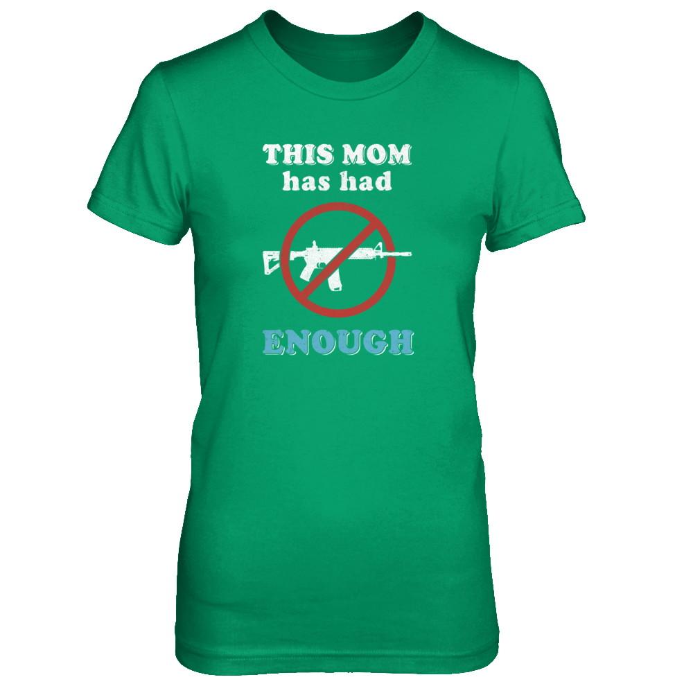 This Mom Has Had Enough Anti-Gun Gun Control-T-Shirt & Tank Top-Women's T-Shirt-Irish Green