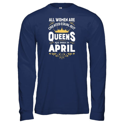 All Women Are Created Equal But Queens Are Born In April-T-Shirt & Tank Top-Long Sleeve T-Shirt-Navy