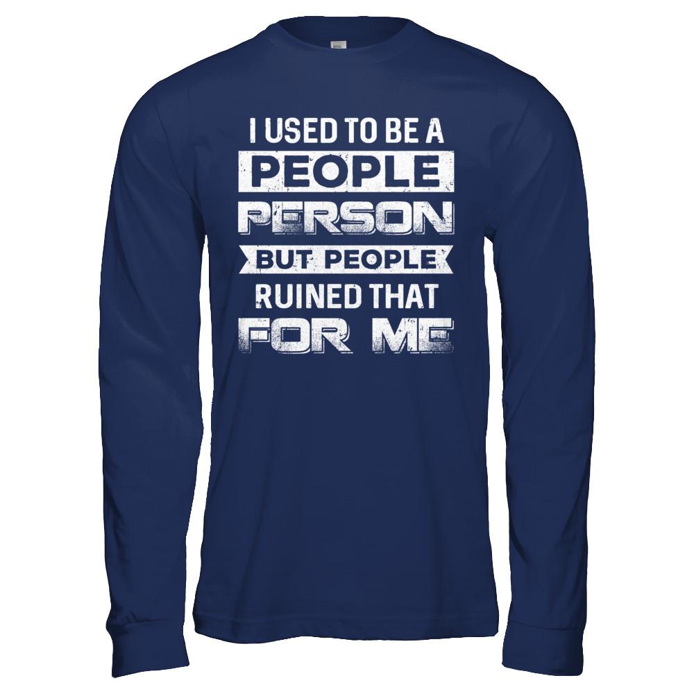 I Used To Be A People Person But People Ruined That For Me-T-Shirt & Hoodie-Long Sleeve T-Shirt-Navy