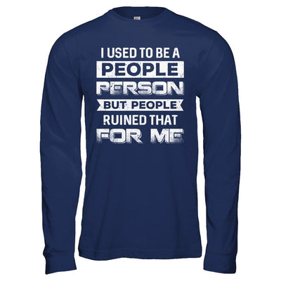 I Used To Be A People Person But People Ruined That For Me-T-Shirt & Hoodie-Long Sleeve T-Shirt-Navy