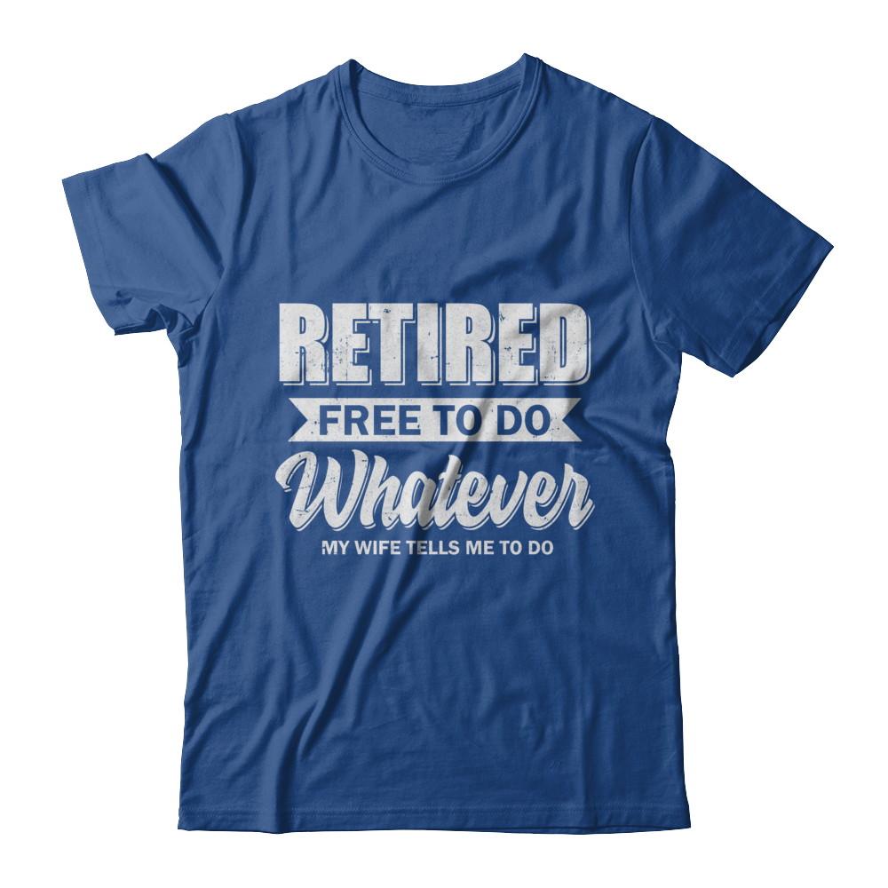 Retired Free To Do Whatever My Wife Tells Me To Do Husband-T-Shirt & Hoodie-Classic T-Shirt-Royal