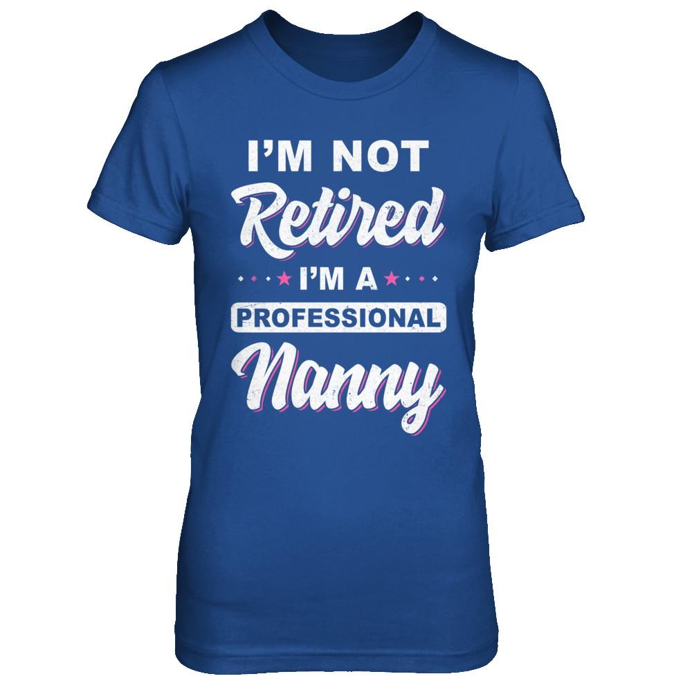 I'm Not Retired A Professional Nanny Mother Day Gift-T-Shirt & Hoodie-Women's T-Shirt-Royal