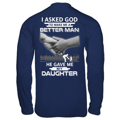 I Asked God To Make Me A Better Man He Gave Me My Daughter-T-Shirt & Hoodie-Long Sleeve T-Shirt-Navy