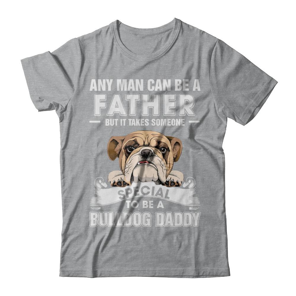 Any Man Can Be A Father Someone Special To Be A Bulldog Daddy-T-Shirt & Hoodie-Classic T-Shirt-Sport Grey