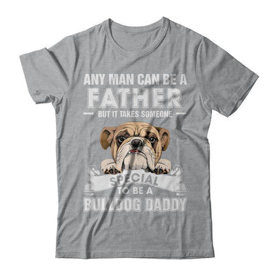 Any Man Can Be A Father Someone Special To Be A Bulldog Daddy-T-Shirt & Hoodie-Classic T-Shirt-Sport Grey