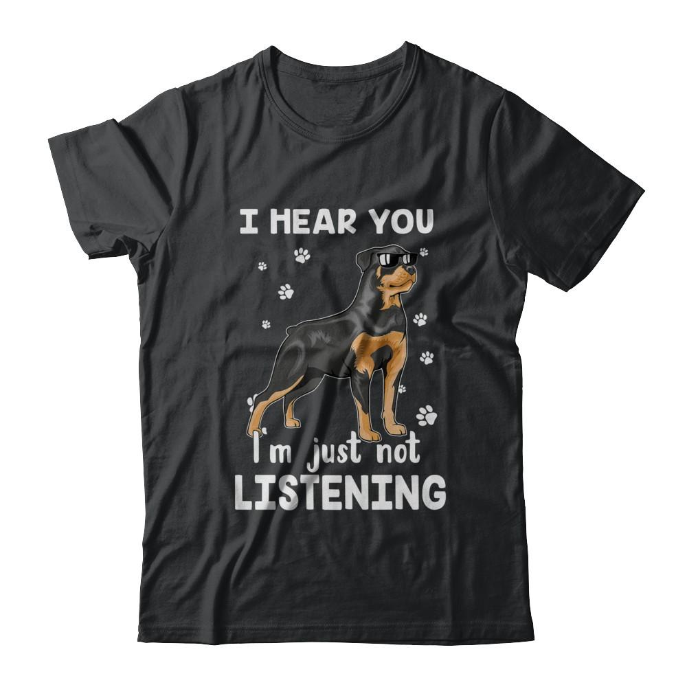I Hear You I'm Just Not Listening Funny Rottweiler