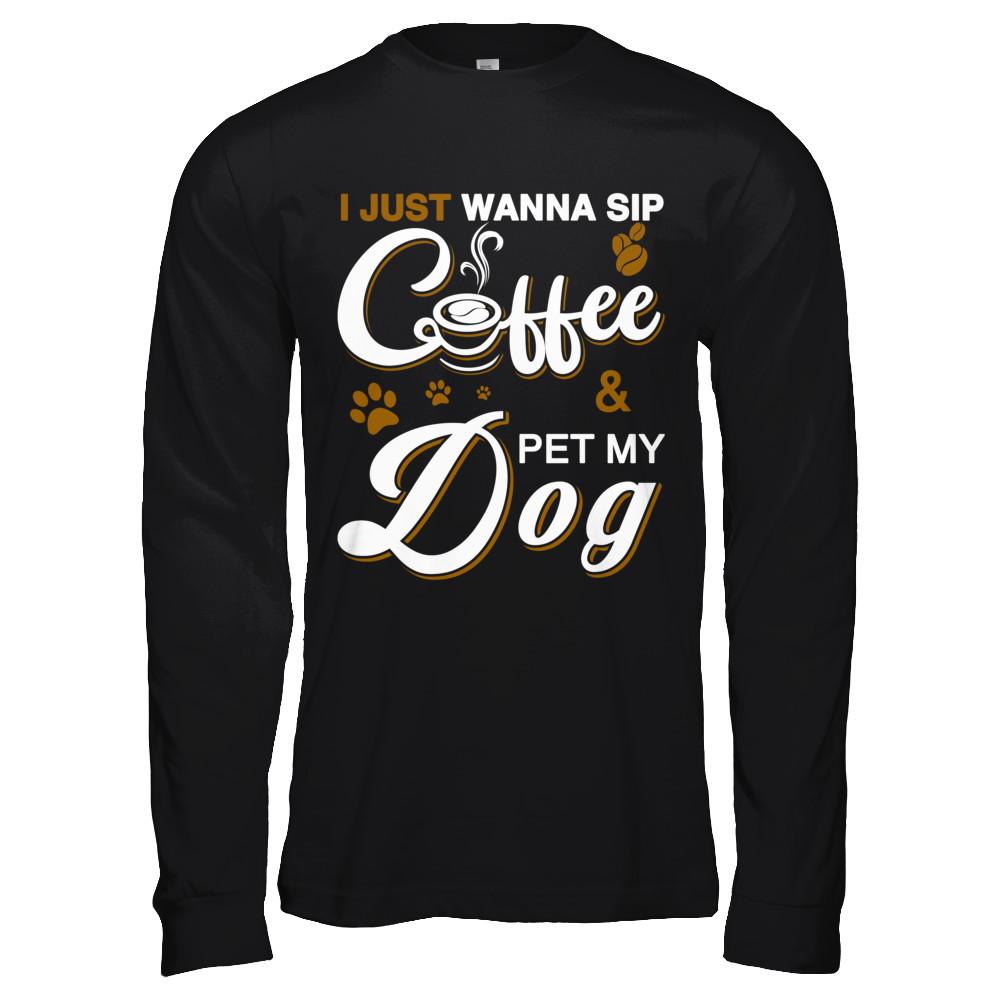 I Just Wanna Sip Coffee And Pet My Dog-T-Shirt & Hoodie-Long Sleeve T-Shirt-Black