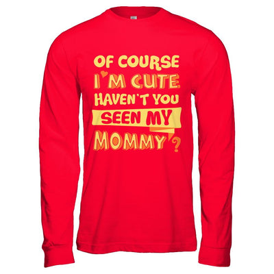Of Course I'm Cute Haven't You Seen My Mommy-T-Shirt & Hoodie-Long Sleeve T-Shirt-Red