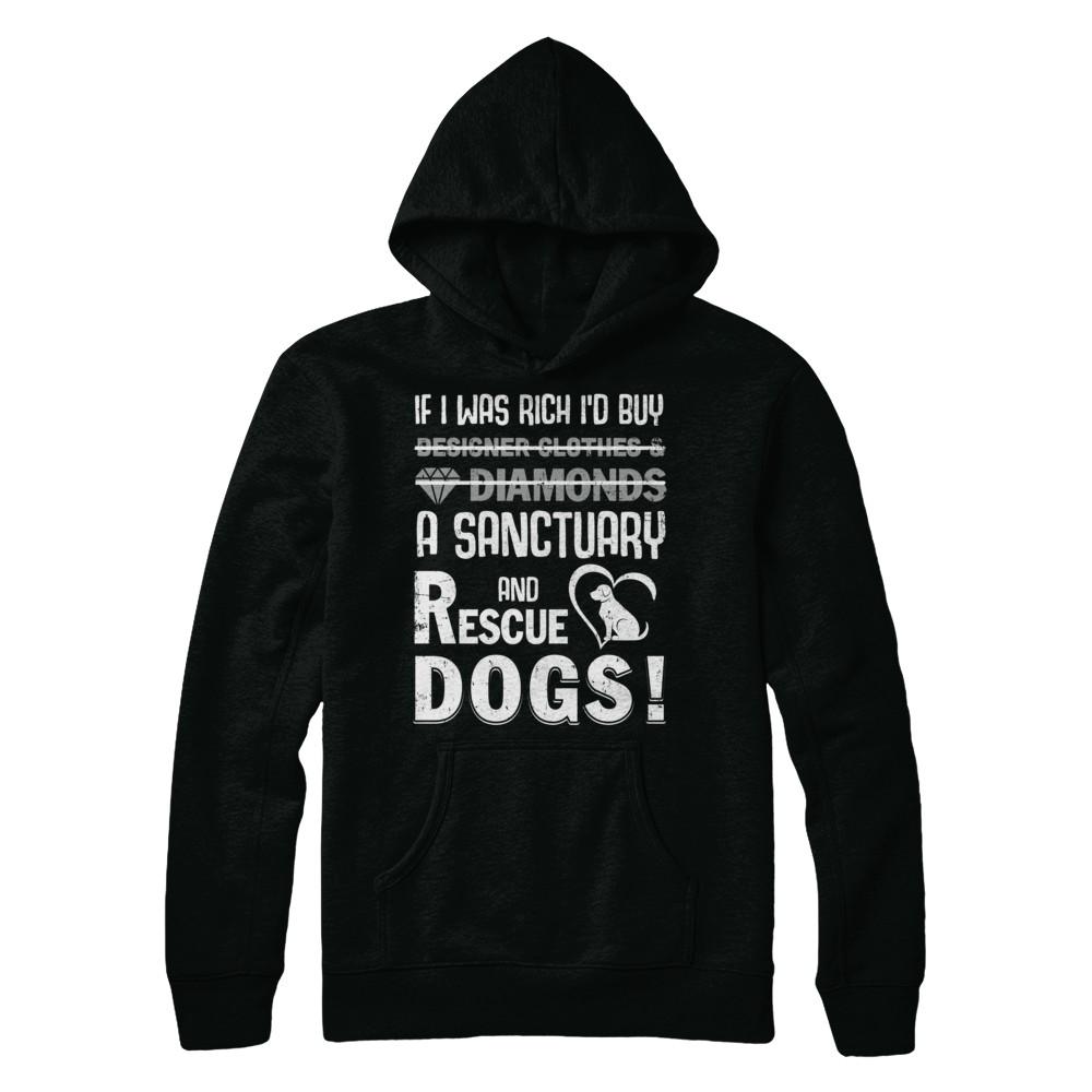 If I Was Rich I'd Buy A Sanctuary And Rescue Dogs-T-Shirt & Hoodie-