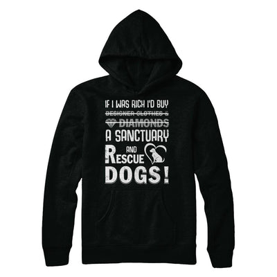 If I Was Rich I'd Buy A Sanctuary And Rescue Dogs-T-Shirt & Hoodie-