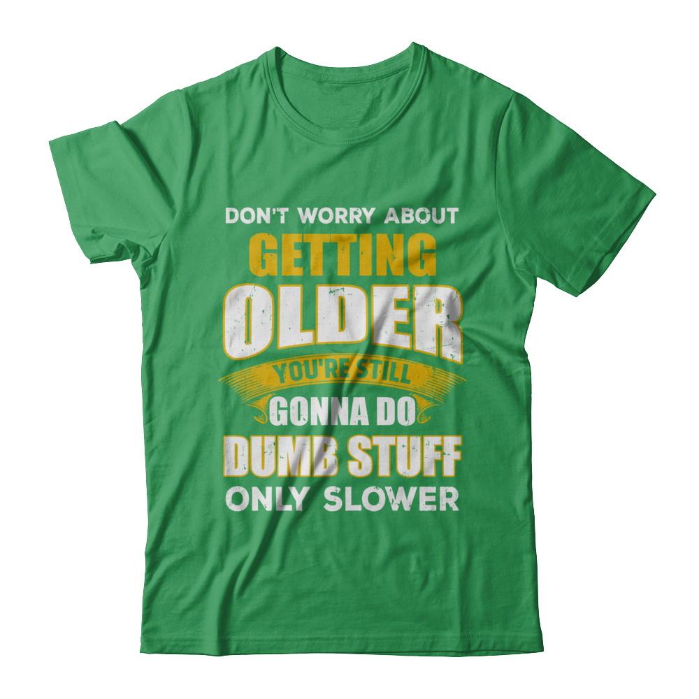 Don't Worry About Getting Older Do Dumb Stuff Only Slower-T-Shirt & Hoodie-Premium T-Shirt-Kelly Green