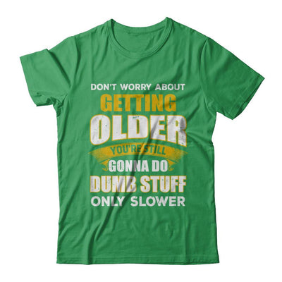 Don't Worry About Getting Older Do Dumb Stuff Only Slower-T-Shirt & Hoodie-Premium T-Shirt-Kelly Green