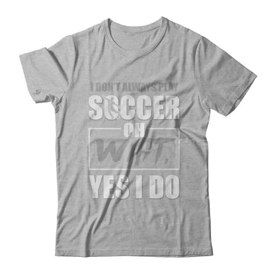 I Don't Always Play Soccer Oh Wait Yes I Do-T-Shirt & Hoodie-Premium T-Shirt-Heather Gray
