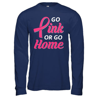 Go Pink Or Go Home Breast Cancer Awareness Month-T-Shirt & Hoodie-Long Sleeve T-Shirt-Navy