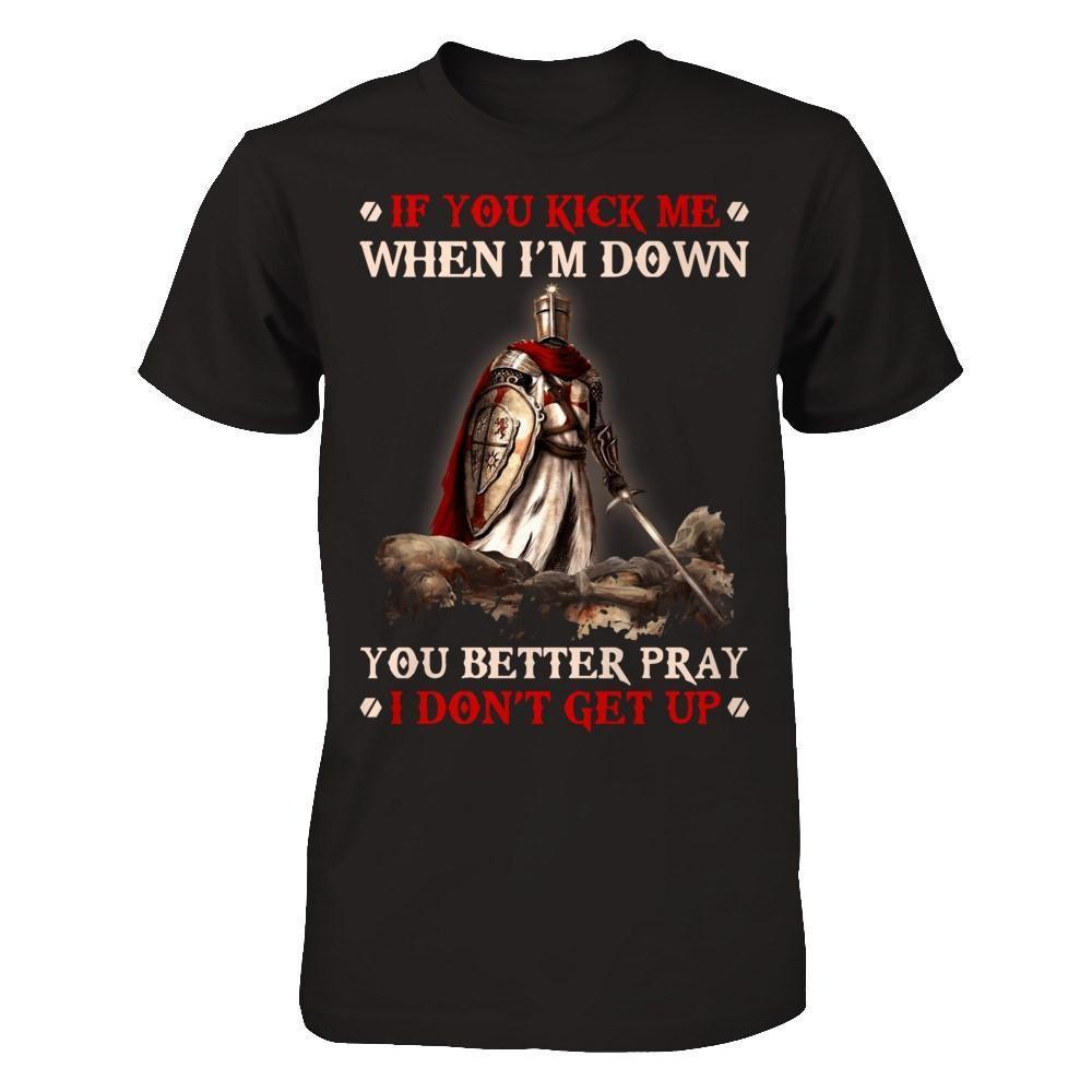 Knight Templar If You Kick Me When I'm Down You Better Pray I Don't Get Up-T-Shirt & Hoodie-Classic T-Shirt-Black