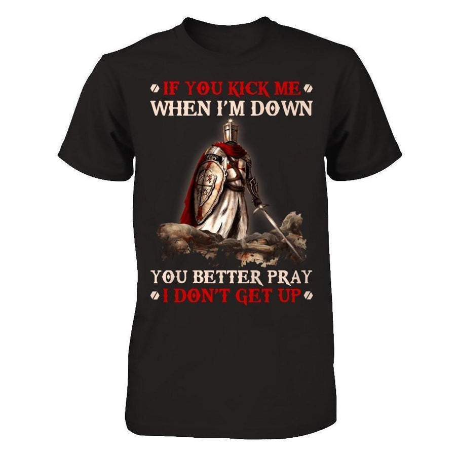 Knight Templar If You Kick Me When I'm Down You Better Pray I Don't Get Up-T-Shirt & Hoodie-Classic T-Shirt-Black