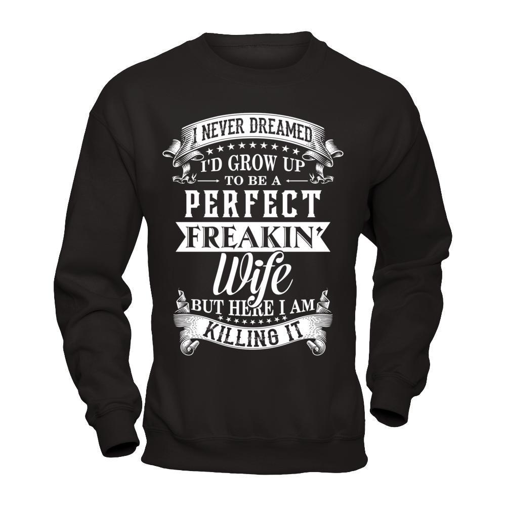 I Never Dreamed I'd Grow Up To Be A Perfect Freakin' Wife-T-Shirt & Hoodie-Crewneck Sweatshirt-Black