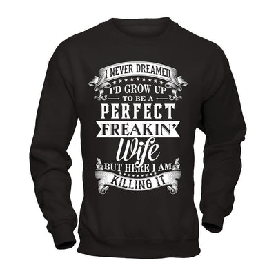 I Never Dreamed I'd Grow Up To Be A Perfect Freakin' Wife-T-Shirt & Hoodie-Crewneck Sweatshirt-Black