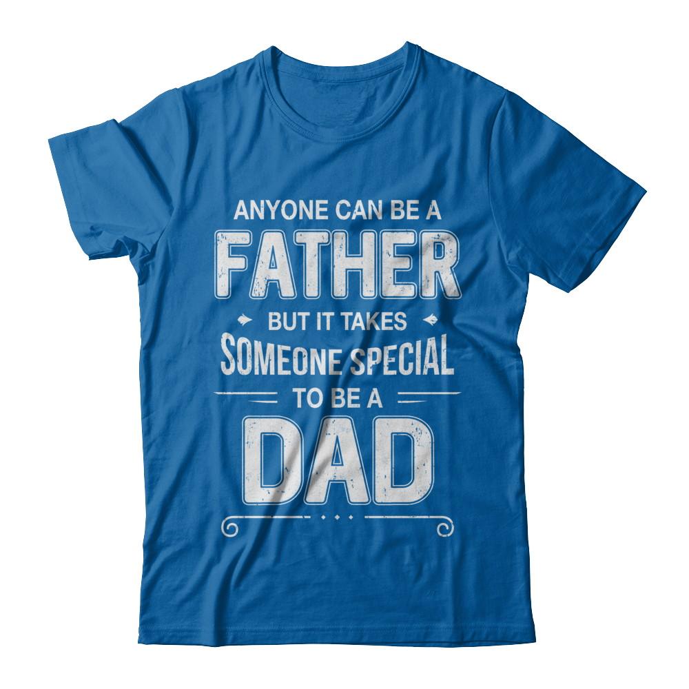 Anyone Can Be A Father Special Dad Father's Day Gift-T-Shirt & Hoodie-Classic T-Shirt-Royal