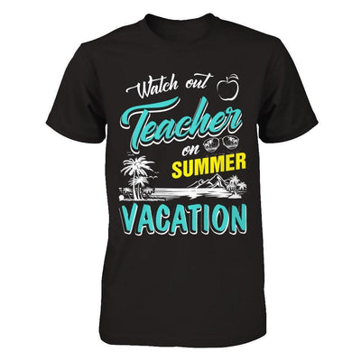 Watch Out Teacher On Summer Vacation Teacher-T-Shirt & Hoodie-Premium T-Shirt-Black