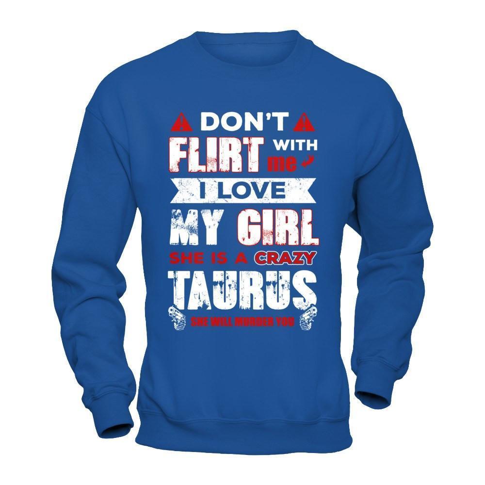 Don't Flirt With Me I Love My Girl She Is A Crazy Taurus-T-Shirt & Hoodie-