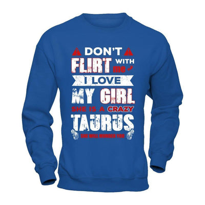 Don't Flirt With Me I Love My Girl She Is A Crazy Taurus-T-Shirt & Hoodie-