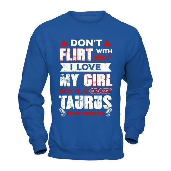 Don't Flirt With Me I Love My Girl She Is A Crazy Taurus-T-Shirt & Hoodie-Crewneck Sweatshirt-Royal