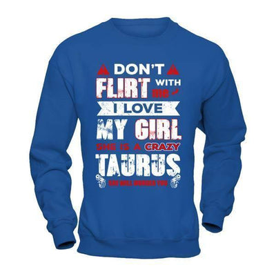 Don't Flirt With Me I Love My Girl She Is A Crazy Taurus-T-Shirt & Hoodie-Crewneck Sweatshirt-Royal
