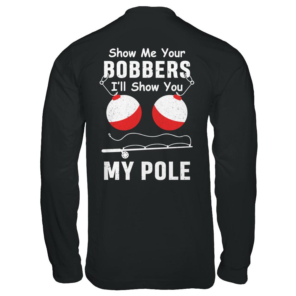 Show Me Your Bobbers I'll Show You My Pole Fishing-T-Shirt & Hoodie-Long Sleeve T-Shirt-Black