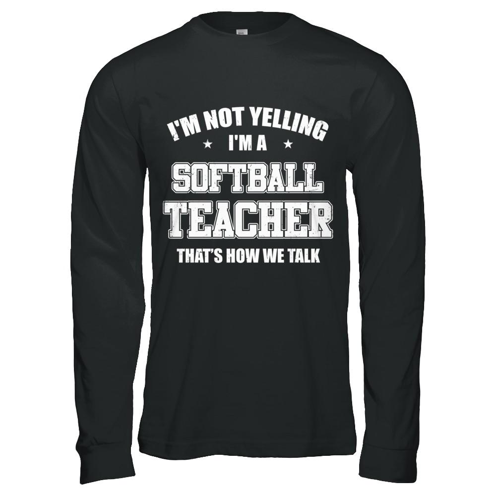I'm Not Yelling I'm A Softball Teacher That's How We Talk-T-Shirt & Hoodie-Long Sleeve T-Shirt-Black