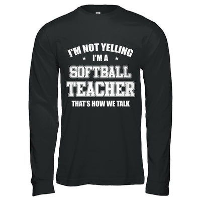 I'm Not Yelling I'm A Softball Teacher That's How We Talk-T-Shirt & Hoodie-Long Sleeve T-Shirt-Black