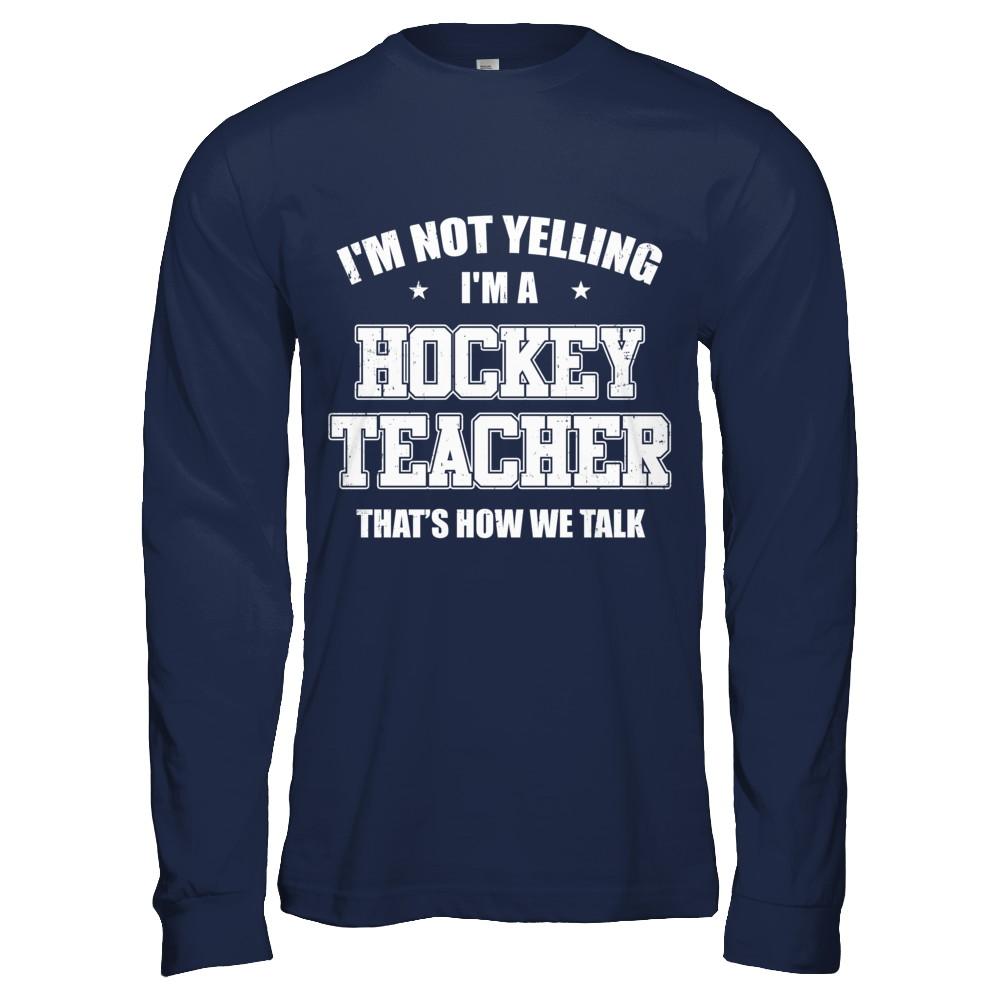 I'm Not Yelling I'm A Hockey Teacher That's How We Talk-T-Shirt & Hoodie-Long Sleeve T-Shirt-Navy