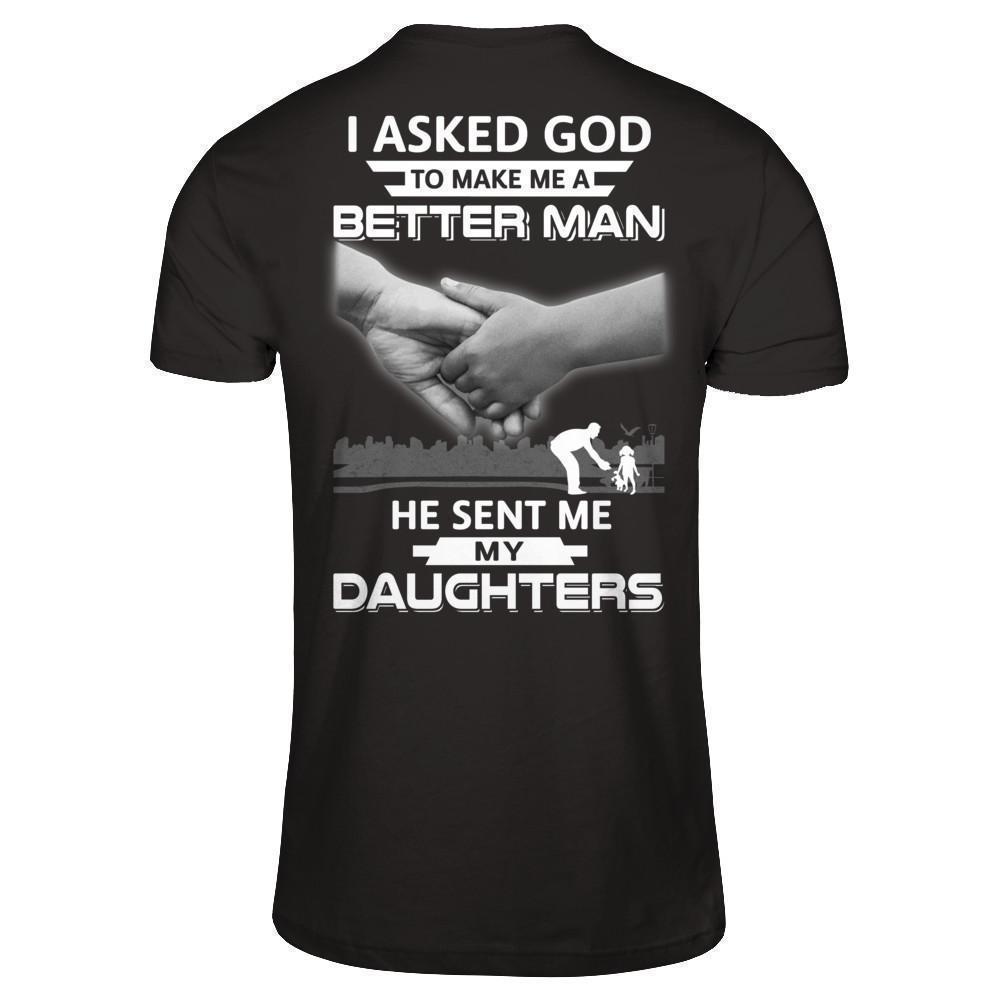 I Asked God To Make Me A Better Man He Sent Me My Daughters-T-Shirt & Hoodie-Classic T-Shirt-Black
