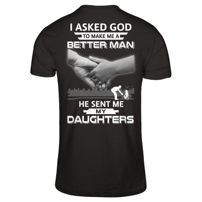 I Asked God To Make Me A Better Man He Sent Me My Daughters-T-Shirt & Hoodie-Classic T-Shirt-Black