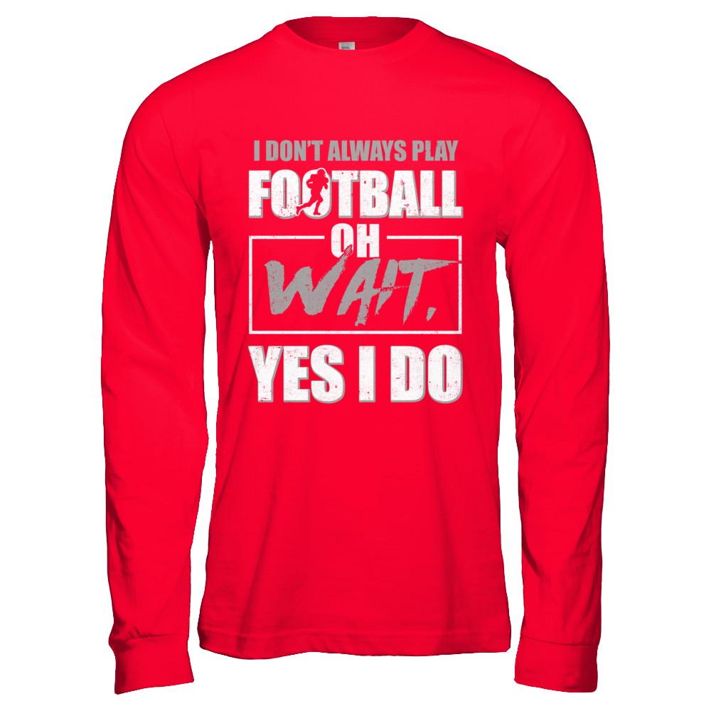 I Don't Always Play Football Oh Wait Yes I Do-T-Shirt & Hoodie-Long Sleeve T-Shirt-Red