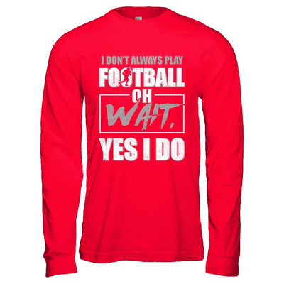 I Don't Always Play Football Oh Wait Yes I Do-T-Shirt & Hoodie-Long Sleeve T-Shirt-Red