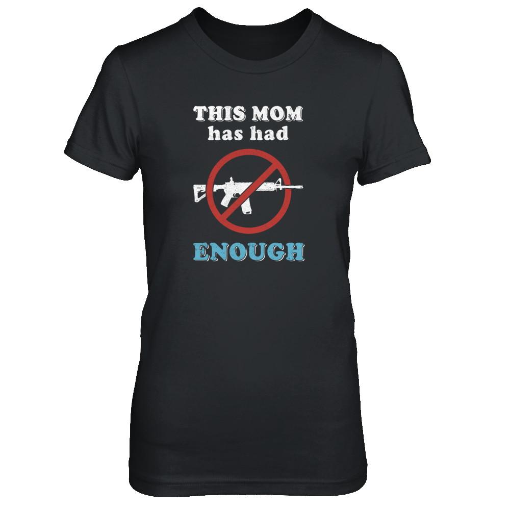 This Mom Has Had Enough Anti-Gun Gun Control-T-Shirt & Tank Top-Women's T-Shirt-Black