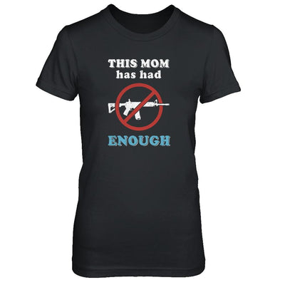 This Mom Has Had Enough Anti-Gun Gun Control-T-Shirt & Tank Top-Women's T-Shirt-Black