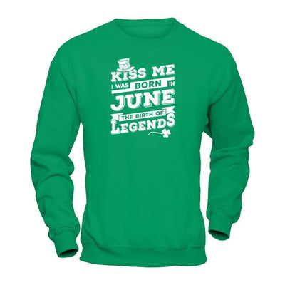 Kiss Me I Was Born In June The Birth Of Legends-T-Shirt & Hoodie-Crewneck Sweatshirt-Irish Green