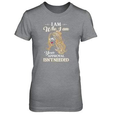 I Am Who I Am Your Approval Is Not Needed-T-Shirt & Tank Top-Women's T-Shirt-Sport Grey