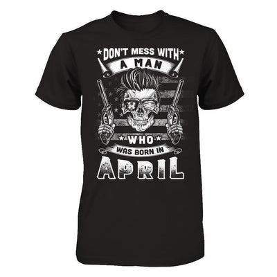 Don't Mess With A Man Who Was Born In April-T-Shirt & Hoodie-Classic T-Shirt-Black