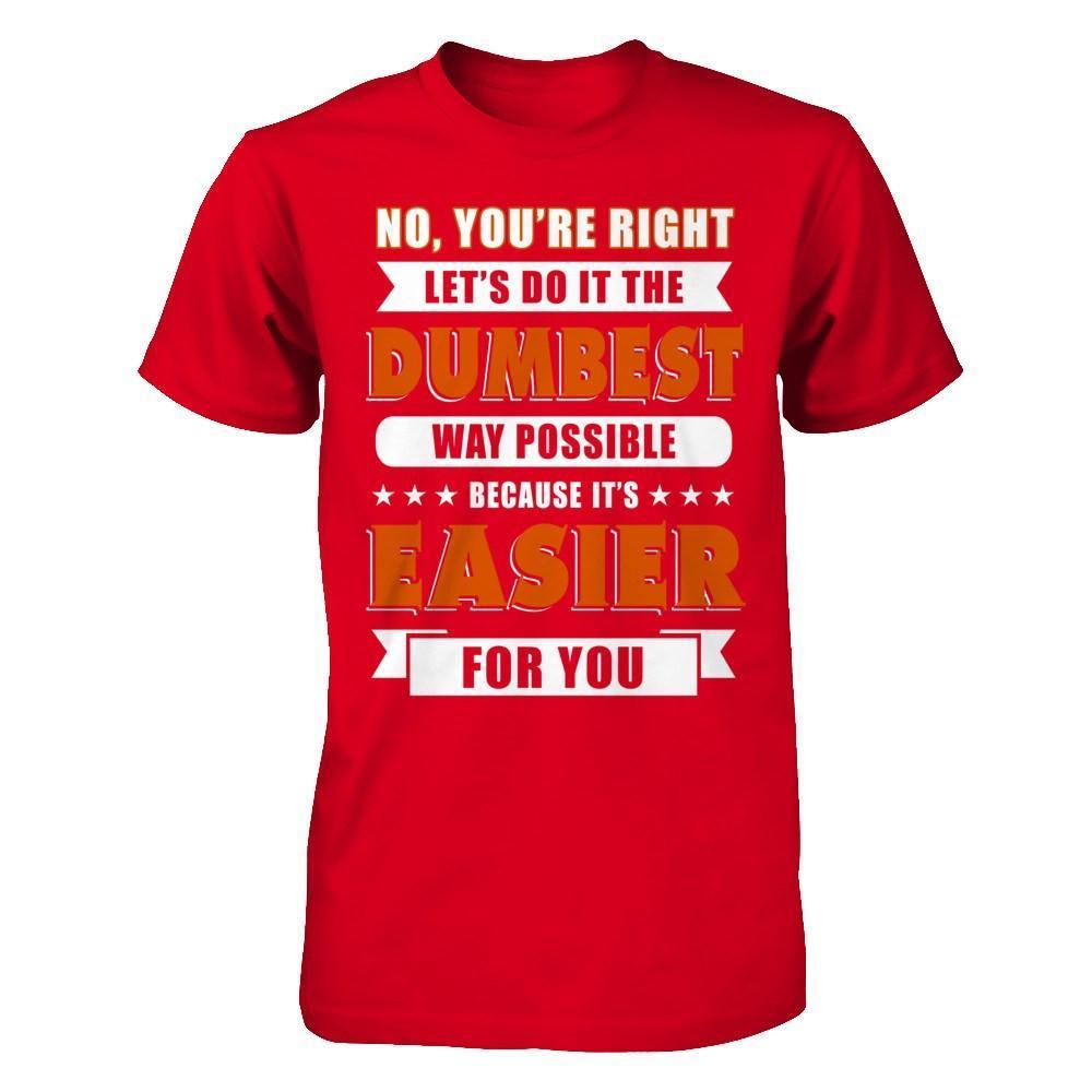 No You're Right Let's Do It The Dumbest Way Possible-T-Shirt & Hoodie-Premium T-Shirt-Red