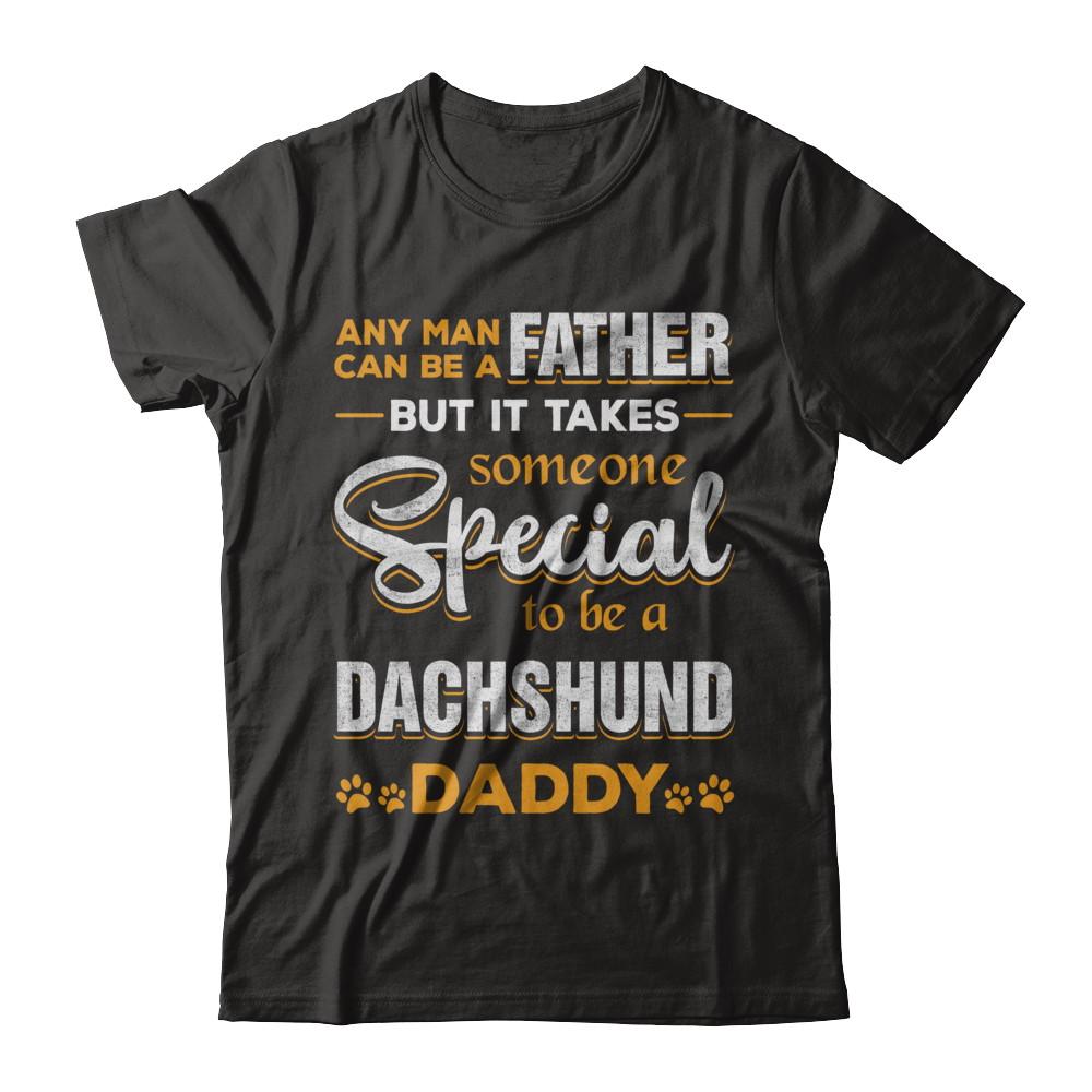 It Takes Someone To Be A Dachshund Daddy