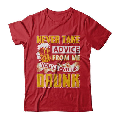 Never Take Advice From Me You'll End Up Drunk Beer-T-Shirt & Hoodie-Classic T-Shirt-Red