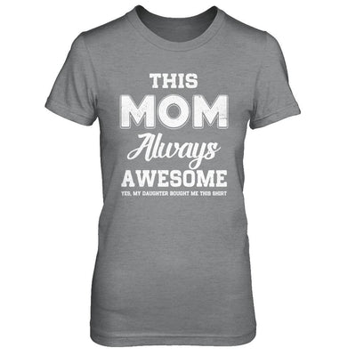 Funny Mothers Day Gift From Daughter Mom Always Awesome-T-Shirt & Hoodie-Women's T-Shirt-Sport Grey