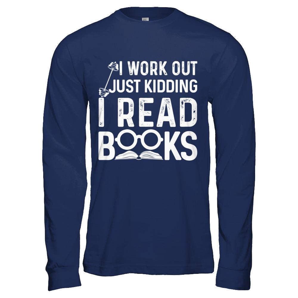 I Work Out Just Kidding I Read Books Bookworms-T-Shirt & Hoodie-Long Sleeve T-Shirt-Navy