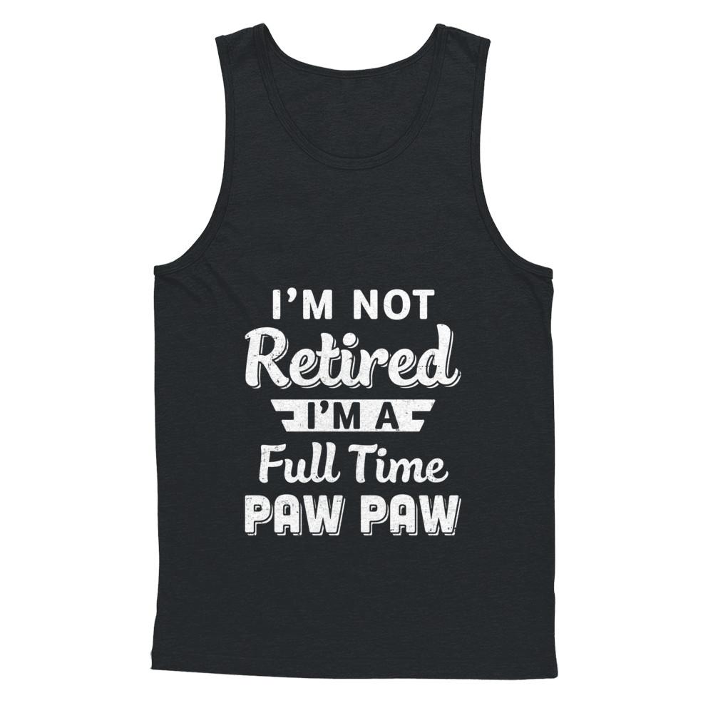 I'm Not Retired I'm A Full Time Paw Paw Fathers Day-T-Shirt & Hoodie-Unisex Tank-Black
