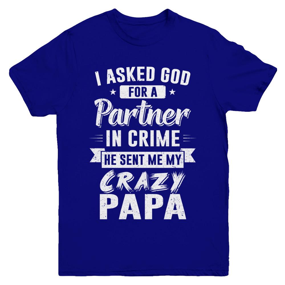 I Asked God For A Partner In Crime He Sent Me Crazy Papa Youth-Youth Shirt-Youth T-Shirt-Navy